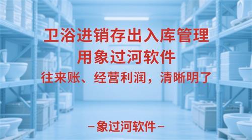 衛(wèi)浴倉(cāng)庫(kù)，中間出現(xiàn)標(biāo)題：“衛(wèi)浴進(jìn)銷(xiāo)存出入庫(kù)管理，用象過(guò)河軟件，往來(lái)賬、經(jīng)營(yíng)利潤(rùn)，清晰明了”，要求：藝術(shù)字體淺藍(lán)色底，“象過(guò)河軟件”是紅色的，不要增減文字，不要更換文字順序，不要加圖標(biāo)，文字小些_看圖王.jpeg